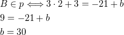 $B\in p\Longleftrightarrow 3\cdot 2+3=-21+b\nl9=-21+b\nlb=30$