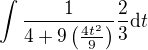 $\int{\frac{1}{4+9 \left( \frac{4t^2}{9}\right)}} \frac{2}{3} \mathrm{d}t$