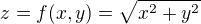 $z = f(x,y) = \sqrt{x^2 + y^2}$