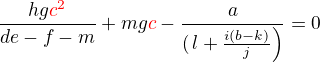 $\frac{hg\color{red}c^2}{de-f-m}+mg\color{red}c\color{black}-\frac{a}{(\left l+\frac{i(b-k)}{j}\right)}=0$