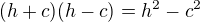 $(h+c)(h-c)=h^{2}-c^{2}$
