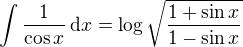 $\int\frac1{\cos{x}}\:\text{d}x=\log\sqrt{\frac{1+\sin{x}}{1-\sin{x}}}$