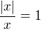 $\frac{|x|}{x}=1$