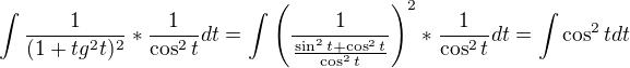 $\int \frac1{(1+tg^2 t)^2}*\frac1{\cos^2 t} dt= \int \(\frac1{\frac{\sin^2 t + \cos^2 t}{\cos^2 t}}\)^2*\frac1{\cos^2 t} dt= \int \cos^2 t dt$