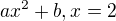 $ax^2 + b, x=2$