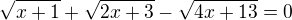 $\sqrt{x+1}+\sqrt{2x+3}-\sqrt{4x+13}=0$