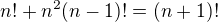 $n! + n^{2} (n-1)! = (n+1)!$