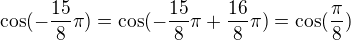 $\cos (-\frac{15}{8}\pi )=\cos (-\frac{15}{8}\pi +\frac{16}{8}\pi )=\cos (\frac{\pi }{8})$