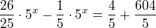 $\frac{26}{25}\cdot 5^x-\frac 15\cdot 5^x=\frac 45+\frac{604}{5}$