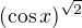 $(\cos x)^{\sqrt{2}}$