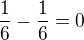 $\frac{1}{6}-\frac{1}{6}=0$