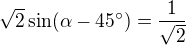 $\sqrt{2}\sin (\alpha -45^\circ )=\frac{1}{\sqrt2}$