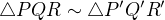 $\triangle PQR\sim\triangle P'Q'R'$