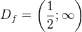 $D_f=\left(\frac12;\infty\right)$