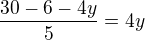 $\frac{30-6-4y}{5}=4y$