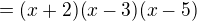$=(x+2)(x-3)(x-5)$