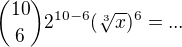 ${10 \choose 6}2^{10-6}(\sqrt[3]{x})^6=...$