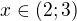 $x \in (2; 3)$