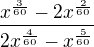 $\frac{x^{\frac{3}{60}}-2x^{\frac{2}{60}}}{2x^{\frac{4}{60}}-x^{\frac{5}{60}}}$