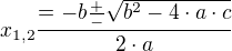 $x_{1,2}\frac{=-b\frac{+}{-}\sqrt{b^{2}-4\cdot a\cdot c}}{2\cdot a} $
