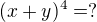 $(x+y)^4=?$