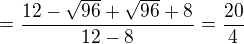 $=\frac{12-\sqrt{96}+\sqrt{96}+8}{12-8}=\frac{20}{4}$