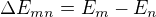 $ \Delta E_{mn}=E_m-E_n$