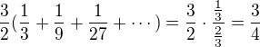 $\frac32(\frac13+\frac19+\frac1{27}+\cdots)=\frac32\cdot\frac{\frac13}{\frac23}=\frac34$