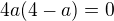 $4a(4-a)=0$