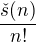 $\frac{\check{s}(n)}{n!}$