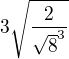 $3\sqrt{\frac{2}{\sqrt{8}^3}}$