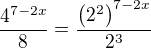 $\frac{4^{7-2x}}{8}=\frac{\(2^2\)^{7-2x}}{2^3}$