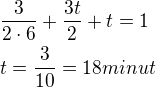 $\frac{3}{2\cdot6}+\frac{3t}{2}+t=1\nlt=\frac{3}{10}=18 minut$