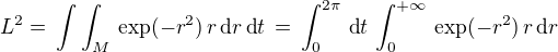 $L^2 = \,\int\int_M\,\exp (-r^2)\,r \, \text{d} r\,\text{d} t \,=\,\int_0^{2\pi} \,\text{d} t \,\int_0^{+\infty}\,\exp (-r^2)\,r \, \text{d} r$