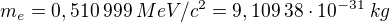 $m_e=0,510\:999\:MeV/c^2=9,109\:38\cdot10^{-31}\:kg$