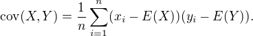 ${\displaystyle \operatorname {cov} (X,Y)={\frac {1}{n}}\sum _{i=1}^{n}(x_{i}-E(X))(y_{i}-E(Y)).}$