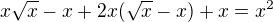 $x\sqrt{x}-x+2x(\sqrt{x}-x)+x=x^{2}$