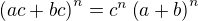 $\left(ac+bc\right)^n=c^n\left(a+b\right)^n$