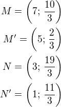 $M=\left(7;\,\frac{10}{3}\right)\\M'=\left(5;\,\frac 23\right)\\N=\left(3;\,\frac{19}{3}\right)\\N'=\left(1;\,\frac{11}{3}\right)$