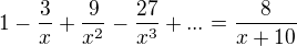 $1-\frac{3}{x}+\frac{9}{x^{2}}-\frac{27}{x^{3}}+...=\frac{8}{x+10}$