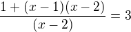 $\frac{1+(x-1)(x-2)}{(x-2)}=3$
