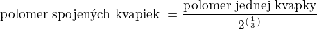 $\text{ polomer spojen�ch kvapiek }=\frac{\text{polomer jednej kvapky}}{2^{(\frac{1}{3})}}$