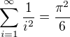 $\sum_{i=1}^{\infty} \frac{1}{i^{2}}=\frac{\pi^2}{6}$