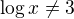 $\log x\neq3$