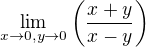 $\lim_{x\to 0,y\to 0}\(\frac{x+y}{x-y}\)$