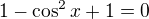 $1-\cos ^{2}x+1=0$