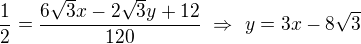 $\frac12=\frac{6\sqrt3x-2\sqrt3y+12}{120}\ \Rightarrow \ y=3x-8\sqrt3$