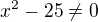 $x^2-25\ne0$