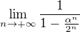 $\lim_{n\to+\infty }\frac{1}{1-\frac{\alpha ^{n}}{2^{n}}}$