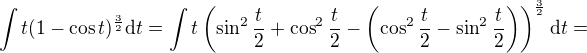 $\int{t(1-\cos t)^{\frac{3}{2}}\mathrm{d}t}=\int{t\(\sin^2\frac{t}{2}+\cos^2\frac{t}{2}-\(\cos^2 \frac{t}{2}-\sin^2 \frac{t}{2}\)\)^{\frac{3}{2}}\mathrm{d}t}=$